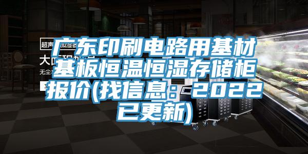 廣東印刷電路用基材基板恒溫恒濕存儲櫃報價(找信息：2022已更新)