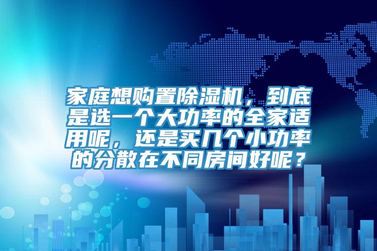 家庭想購置草莓污视频在线看，到底是選一個大功率的全家適用呢，還是買幾個小功率的分散在不同房間好呢？