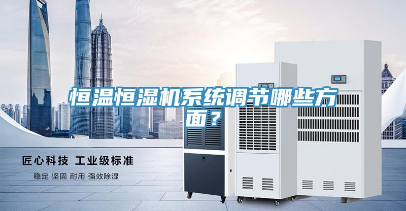 恒溫恒濕機係統調節哪些方麵？