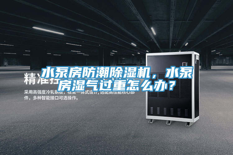 水泵房防潮草莓污视频在线看，水泵房濕氣過重怎麽辦？