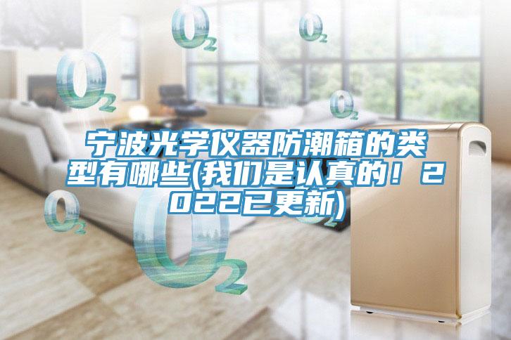 寧波光學儀器防潮箱的類型有哪些(草莓视频性福宝是認真的！2022已更新)