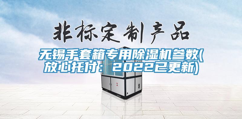 無錫手套箱專用草莓污视频在线看參數(放心托付：2022已更新)