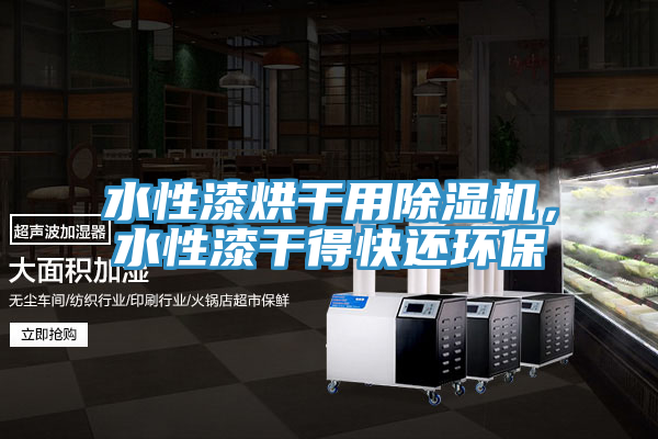 水性漆烘幹用草莓污视频在线看，水性漆幹得快還環保