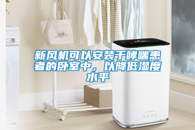 新風機可以安裝於哮喘患者的臥室中，以降低濕度水平