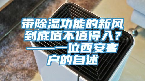 帶除濕功能的新風到底值不值得入？——一位西安客戶的自述