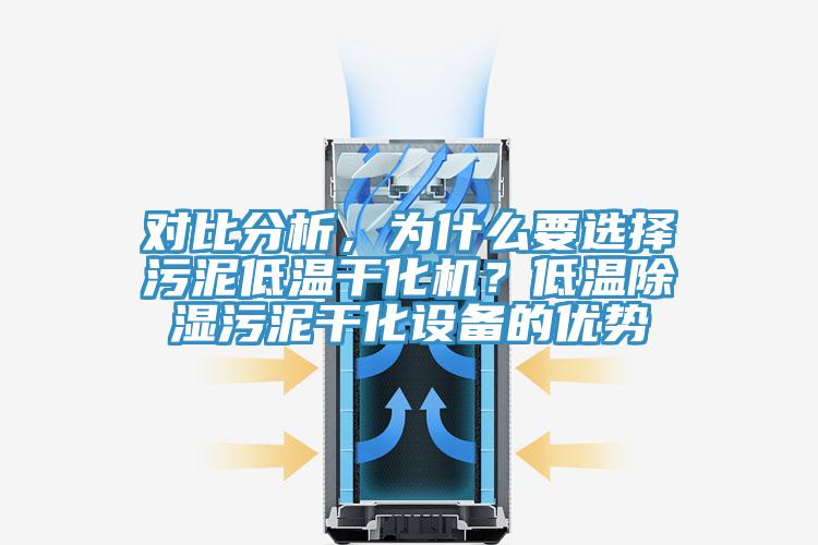 對比分析，為什麽要選擇汙泥低溫幹化機？低溫除濕汙泥幹化設備的優勢