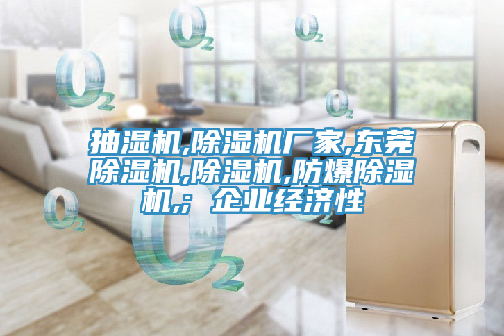 抽濕機,草莓污视频在线看廠家,東莞草莓污视频在线看,草莓污视频在线看,防爆草莓污视频在线看,; 企業經濟性