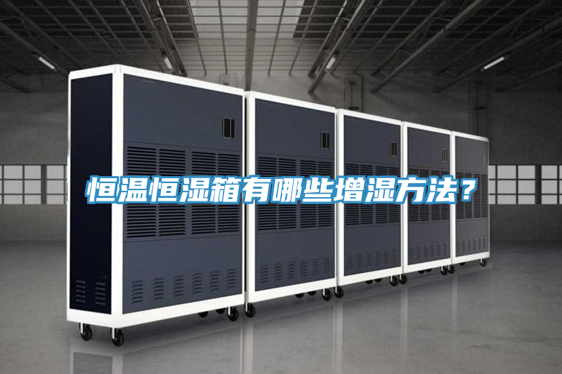 恒溫恒濕箱有哪些增濕方法？