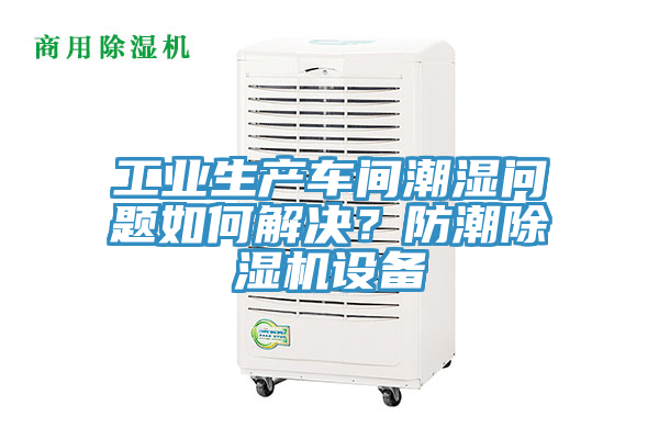 工業生產車間潮濕問題如何解決？防潮草莓污视频在线看設備