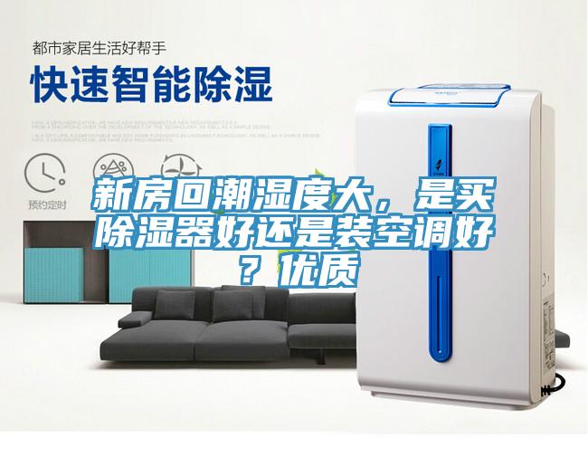 新房回潮濕度大，是買除濕器好還是裝空調好？優質