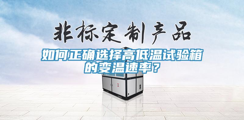 如何正確選擇高低溫試驗箱的變溫速率？