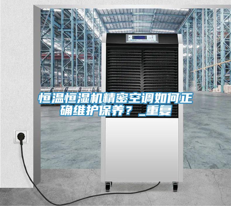 恒溫恒濕機精密空調如何正確維護保養？_重複