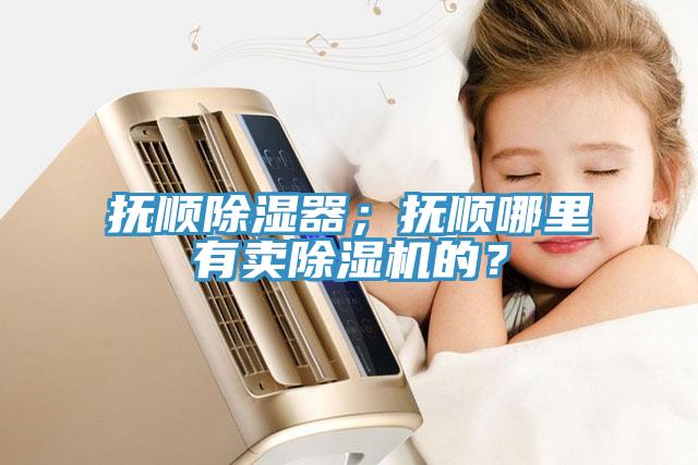 撫順除濕器；撫順哪裏有賣草莓污视频在线看的？