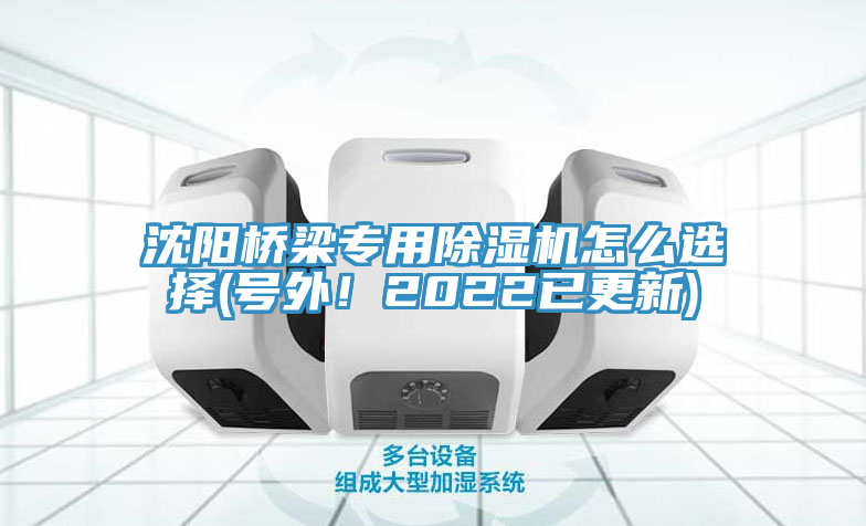 沈陽橋梁專用草莓污视频在线看怎麽選擇(號外！2022已更新)