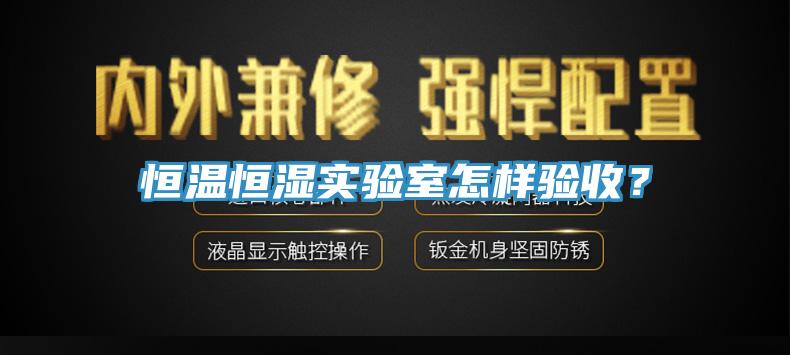 恒溫恒濕實驗室怎樣驗收？