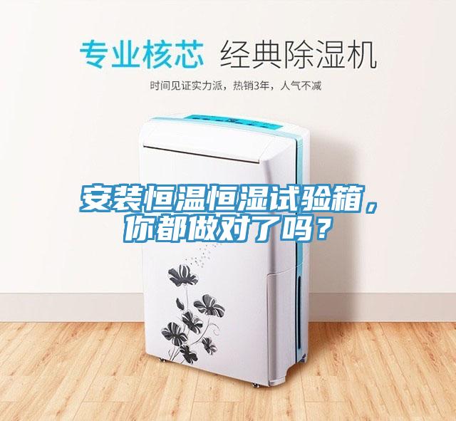 安裝恒溫恒濕試驗箱，你都做對了嗎？