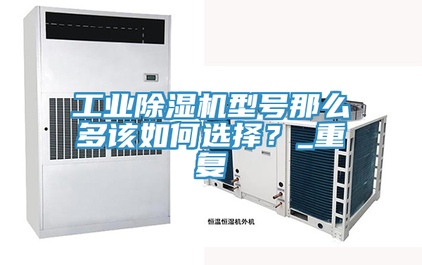 工業草莓污视频在线看型號那麽多該如何選擇？_重複