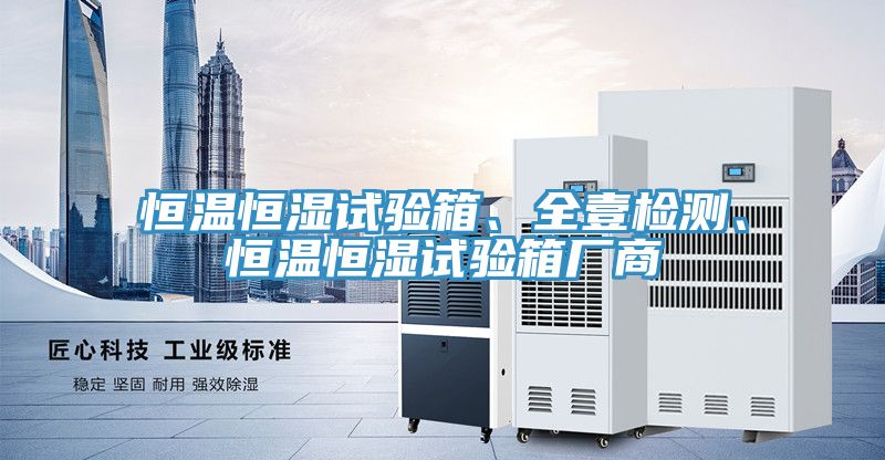恒溫恒濕試驗箱、全壹檢測、恒溫恒濕試驗箱廠商