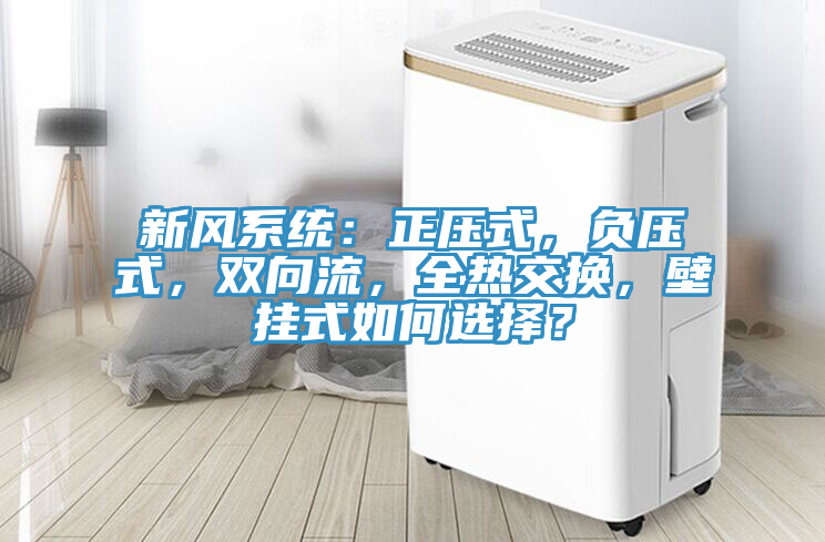 新風係統：正壓式，負壓式，雙向流，全熱交換，壁掛式如何選擇？