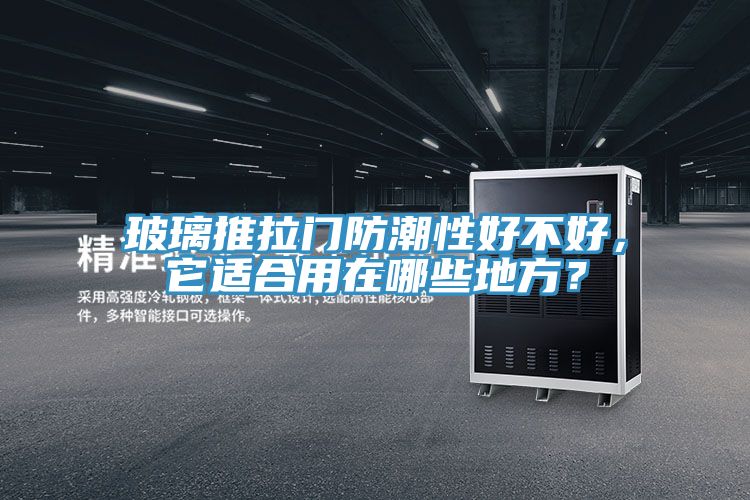 玻璃推拉門防潮性好不好，它適合用在哪些地方？
