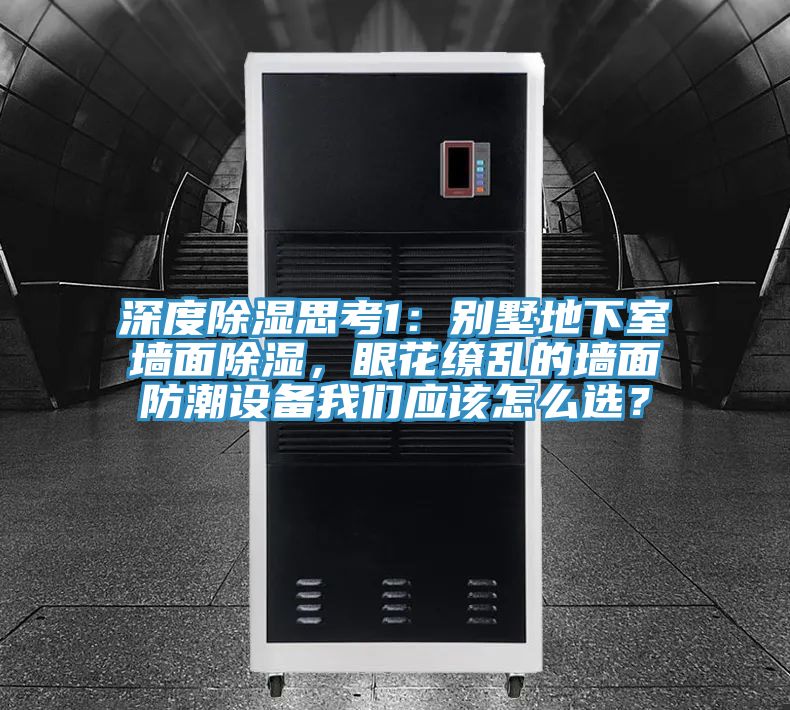 深度除濕思考1：別墅地下室牆麵除濕，眼花繚亂的牆麵防潮設備草莓视频性福宝應該怎麽選？