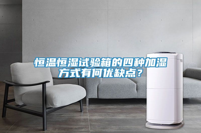 恒溫恒濕試驗箱的四種加濕方式有何優缺點？