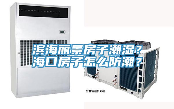 濱海麗景房子潮濕？海口房子怎麽防潮？