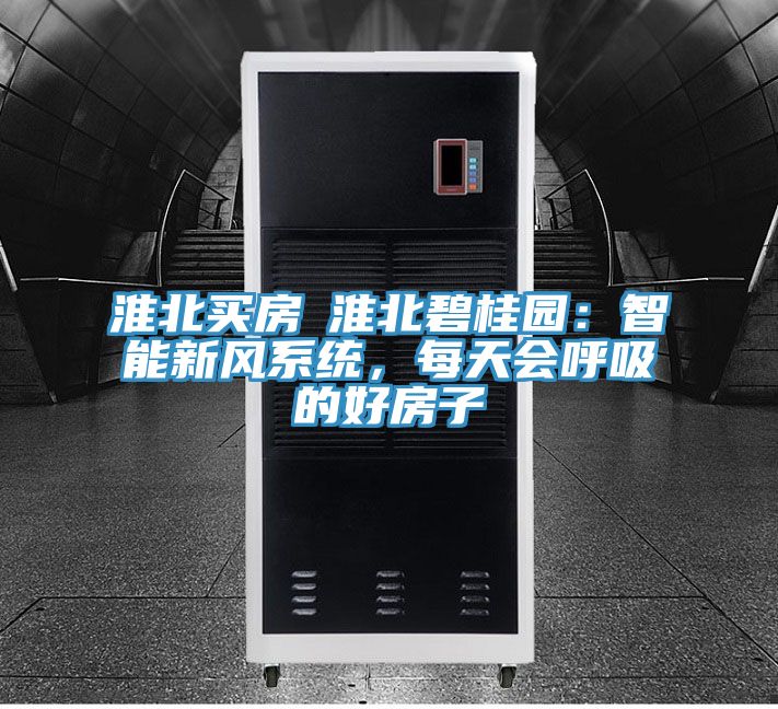 淮北買房│淮北碧桂園：智能新風係統，每天會呼吸的好房子