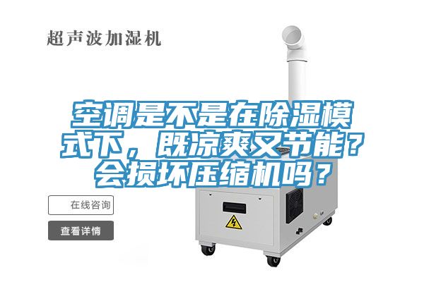 空調是不是在除濕模式下，既涼爽又節能？會損壞壓縮機嗎？
