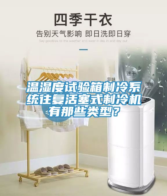溫濕度試驗箱製冷係統往複活塞式製冷機有那些類型？