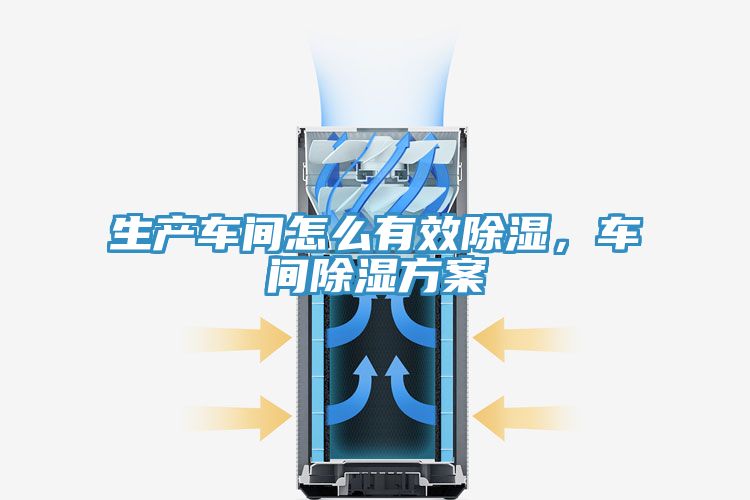生產車間怎麽有效除濕，車間除濕方案