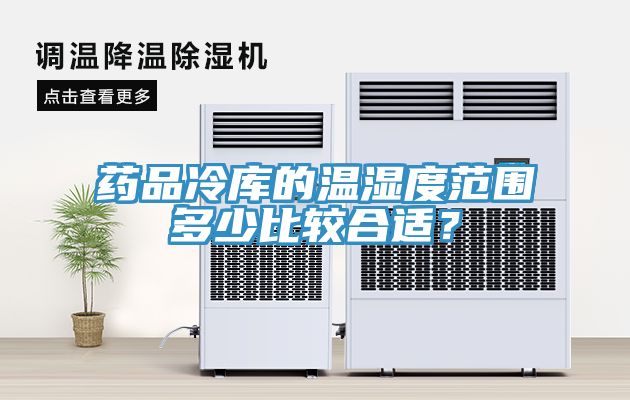 藥品冷庫的溫濕度範圍多少比較合適？