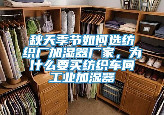 秋天季節如何選紡織廠加濕器廠家，為什麽要買紡織車間工業加濕器
