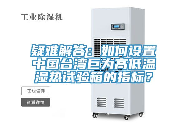 疑難解答：如何設置中國台灣巨為高低溫濕熱試驗箱的指標？