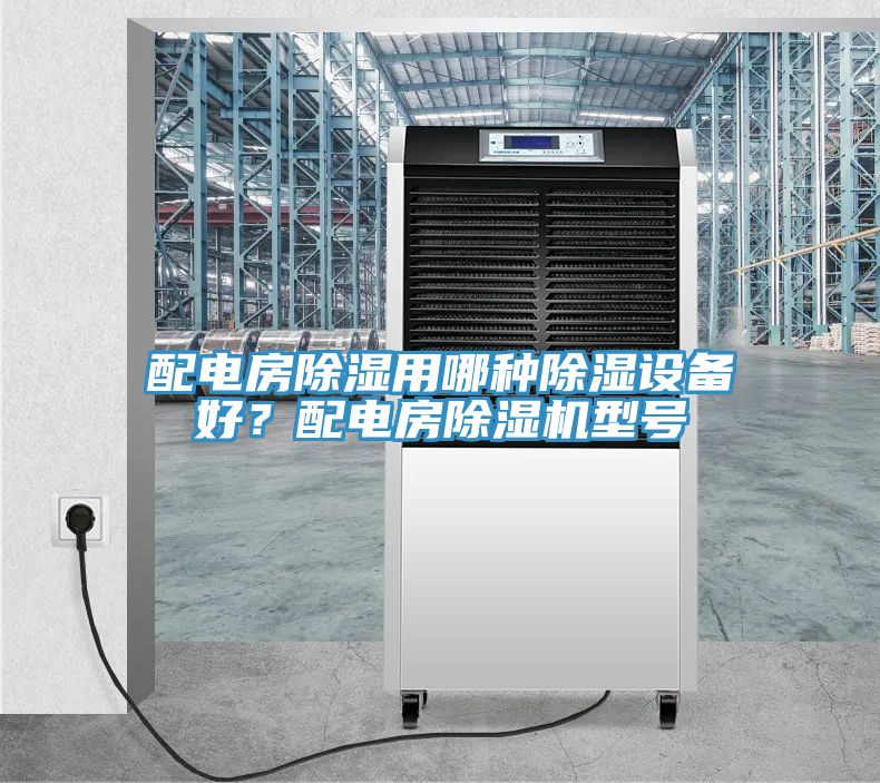 配電房除濕用哪種除濕設備好？配電房草莓污视频在线看型號