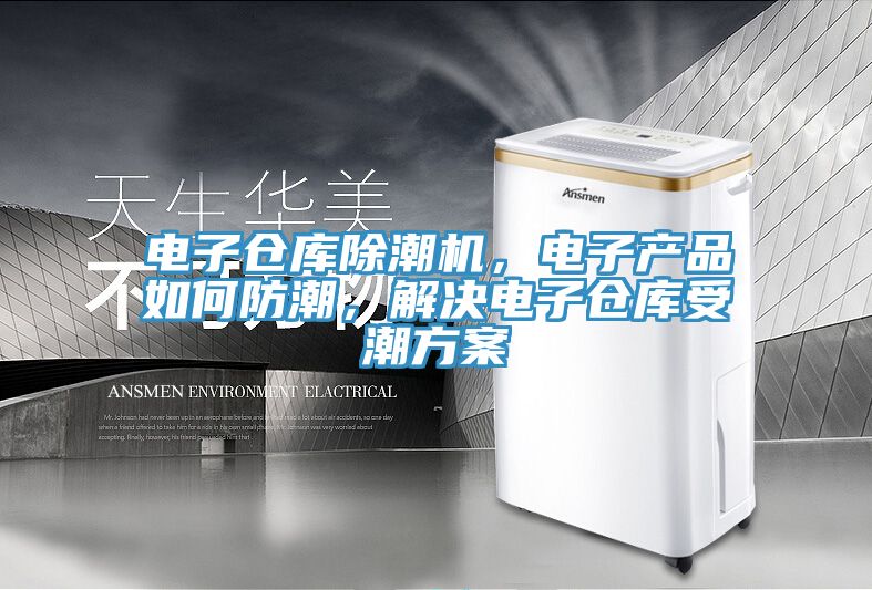 電子倉庫除潮機，電子產品如何防潮，解決電子倉庫受潮方案