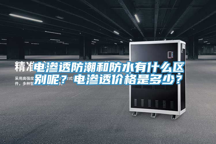 電滲透防潮和防水有什麽區別呢？電滲透價格是多少？