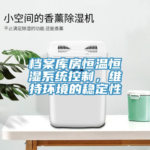 檔案庫房恒溫恒濕係統控製，維持環境的穩定性