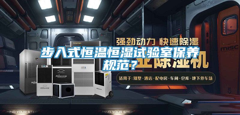 步入式恒溫恒濕試驗室保養規範？