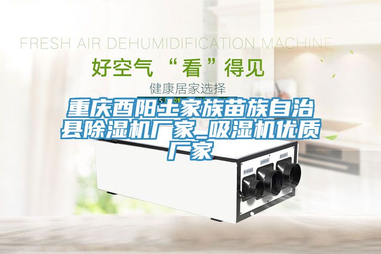 重慶酉陽土家族苗族自治縣草莓污视频在线看廠家_吸濕機優質廠家