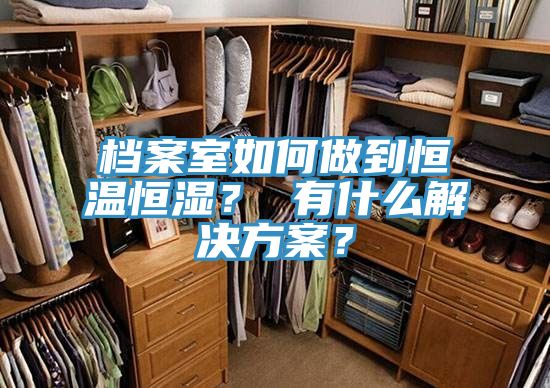 檔案室如何做到恒溫恒濕？ 有什麽解決方案？