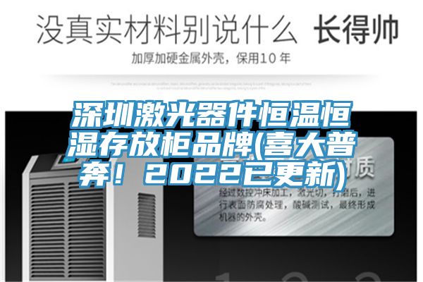 深圳激光器件恒溫恒濕存放櫃品牌(喜大普奔！2022已更新)