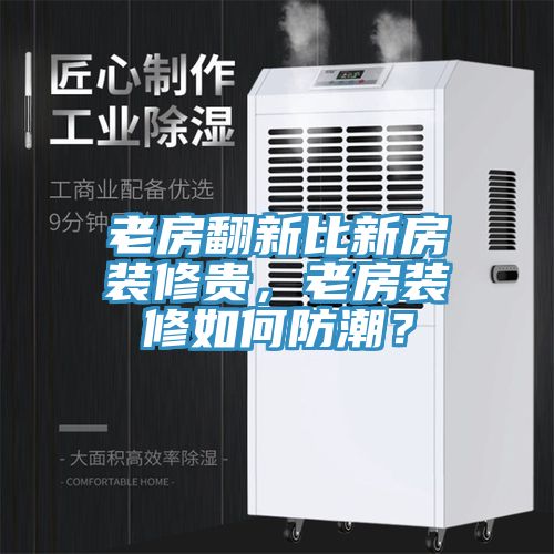 老房翻新比新房裝修貴，老房裝修如何防潮？