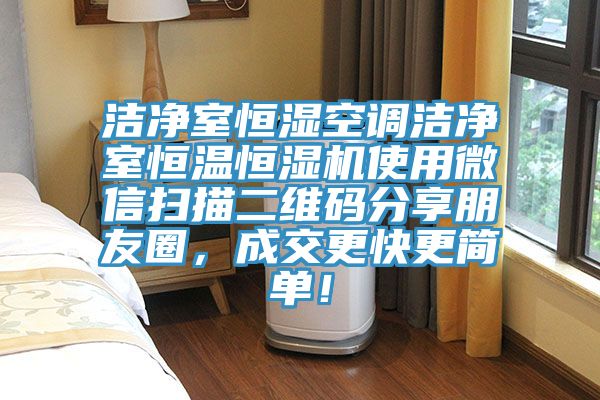 潔淨室恒濕空調潔淨室恒溫恒濕機使用微信掃描二維碼分享朋友圈，成交更快更簡單！