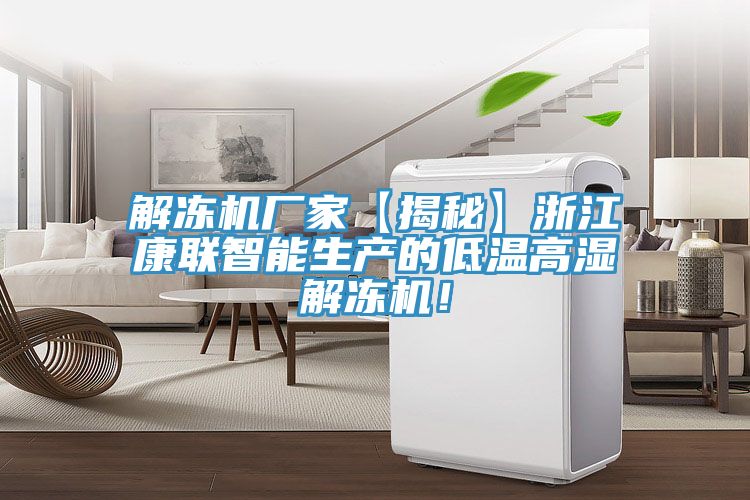 解凍機廠家【揭秘】浙江康聯智能生產的低溫高濕解凍機！