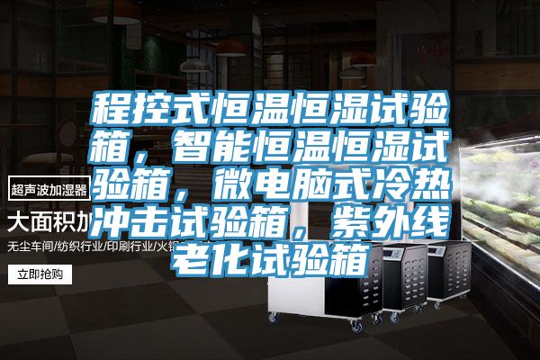 程控式恒溫恒濕試驗箱，智能恒溫恒濕試驗箱，微電腦式冷熱衝擊試驗箱，紫外線老化試驗箱