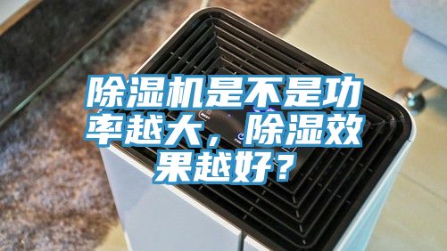 草莓污视频在线看是不是功率越大，除濕效果越好？