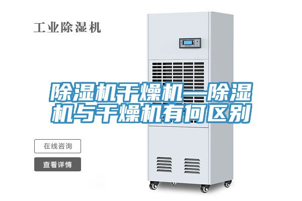 草莓污视频在线看幹燥機—草莓污视频在线看與幹燥機有何區別
