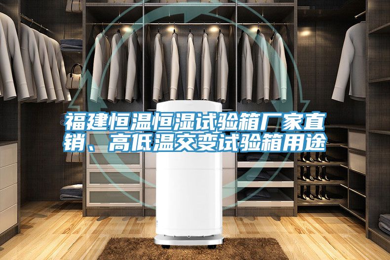 福建恒溫恒濕試驗箱廠家直銷、高低溫交變試驗箱用途