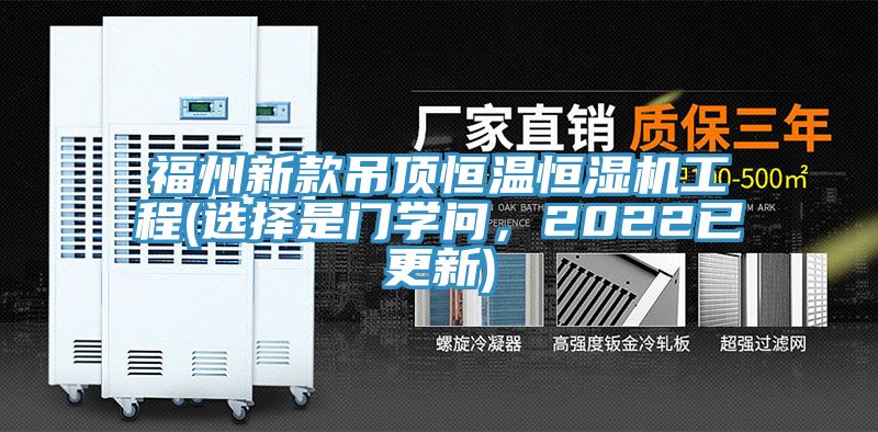 福州新款吊頂恒溫恒濕機工程(選擇是門學問，2022已更新)